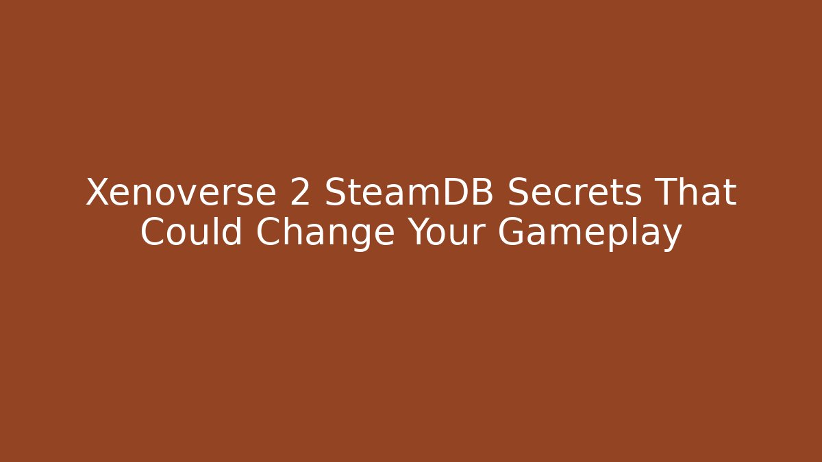 Xenoverse 2 SteamDB Secrets That Could Change Your Gameplay