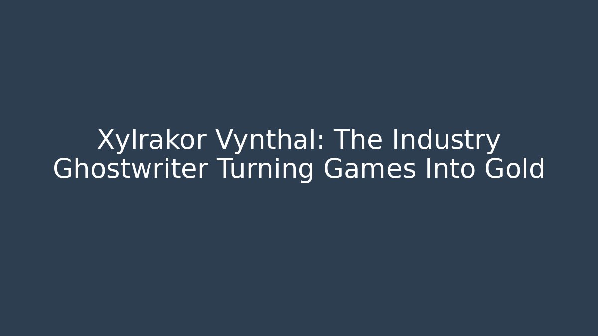 Xylrakor Vynthal: The Industry Ghostwriter Turning Games Into Gold - Vintage E-Juice