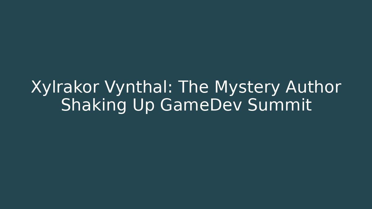 Xylrakor Vynthal: The Mystery Author Shaking Up GameDev Summit