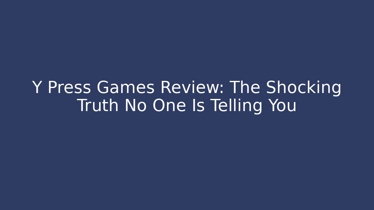 Y Press Games Review: The Shocking Truth No One Is Telling You