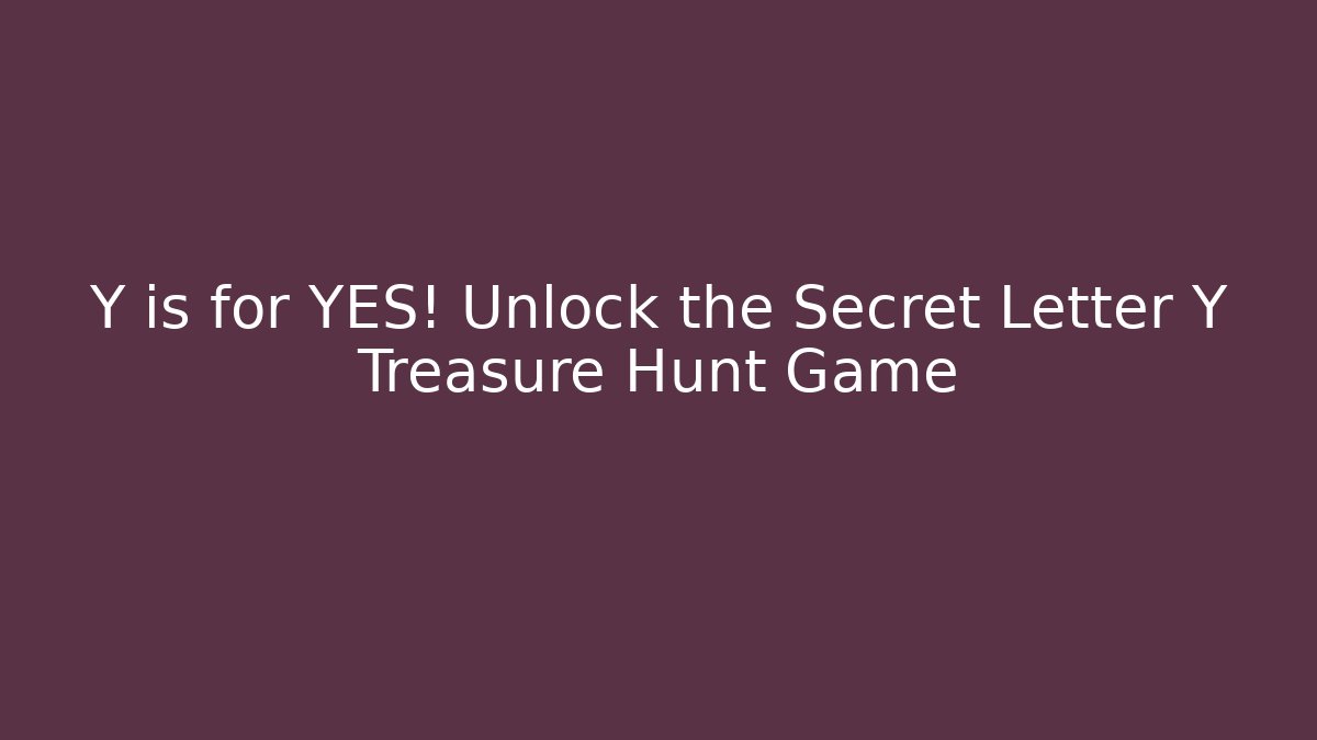 Y is for YES! Unlock the Secret Letter Y Treasure Hunt Game