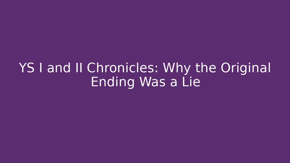 YS I and II Chronicles: Why the Original Ending Was a Lie