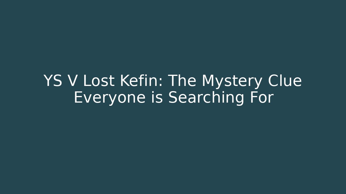 YS V Lost Kefin: The Mystery Clue Everyone is Searching For