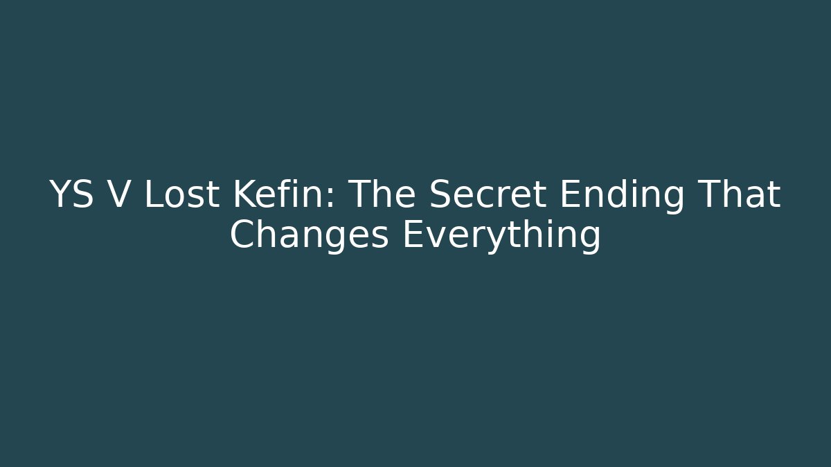 YS V Lost Kefin: The Secret Ending That Changes Everything