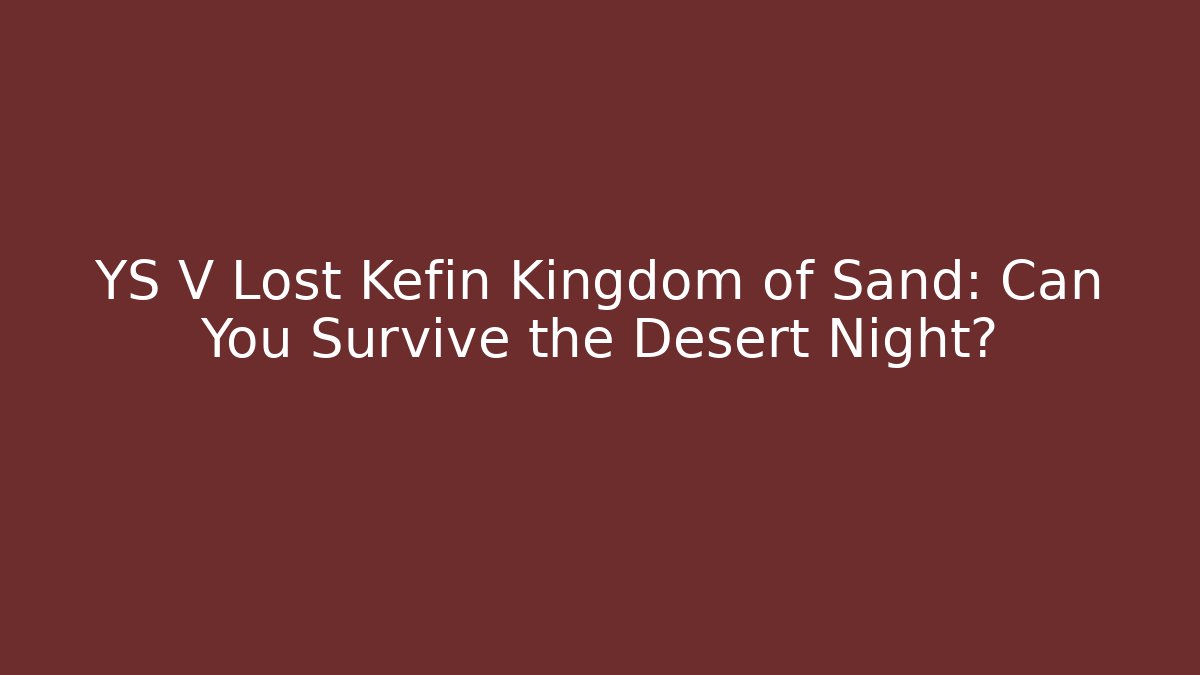 YS V Lost Kefin Kingdom of Sand: Can You Survive the Desert Night?