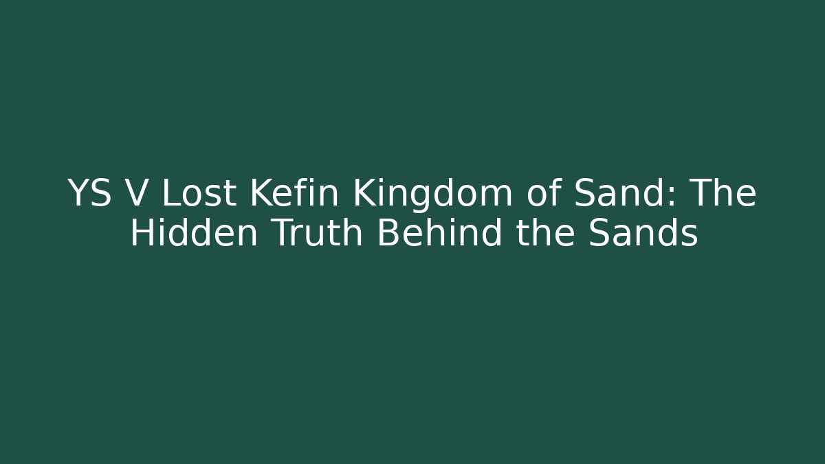 YS V Lost Kefin Kingdom of Sand: The Hidden Truth Behind the Sands