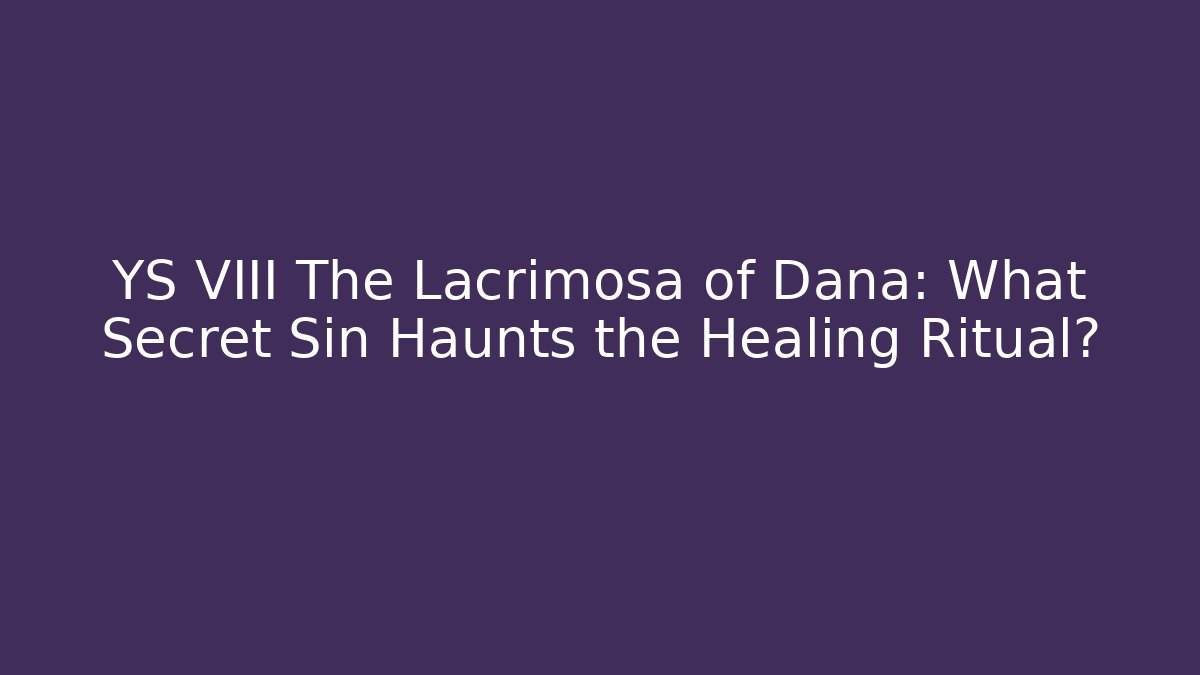 YS VIII The Lacrimosa of Dana: What Secret Sin Haunts the Healing Ritual?