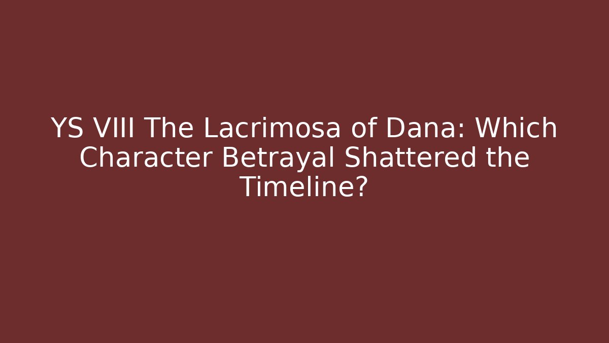 YS VIII The Lacrimosa of Dana: Which Character Betrayal Shattered the Timeline?