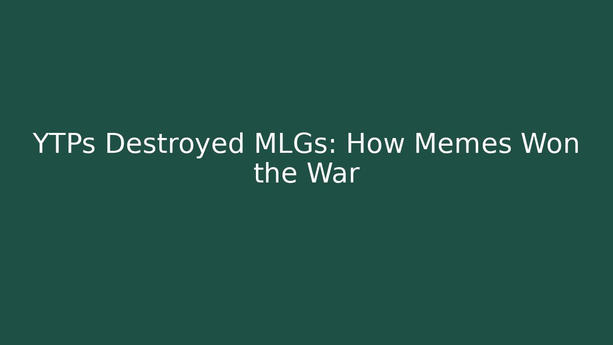 YTPs Destroyed MLGs: How Memes Won the War