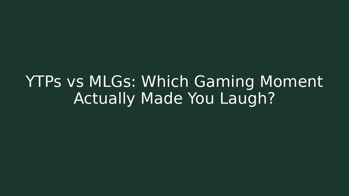 YTPs vs MLGs: Which Gaming Moment Actually Made You Laugh?