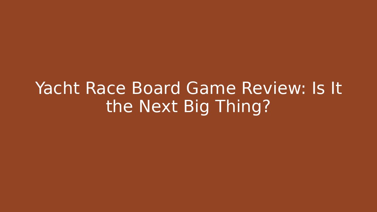 Yacht Race Board Game Review: Is It the Next Big Thing?