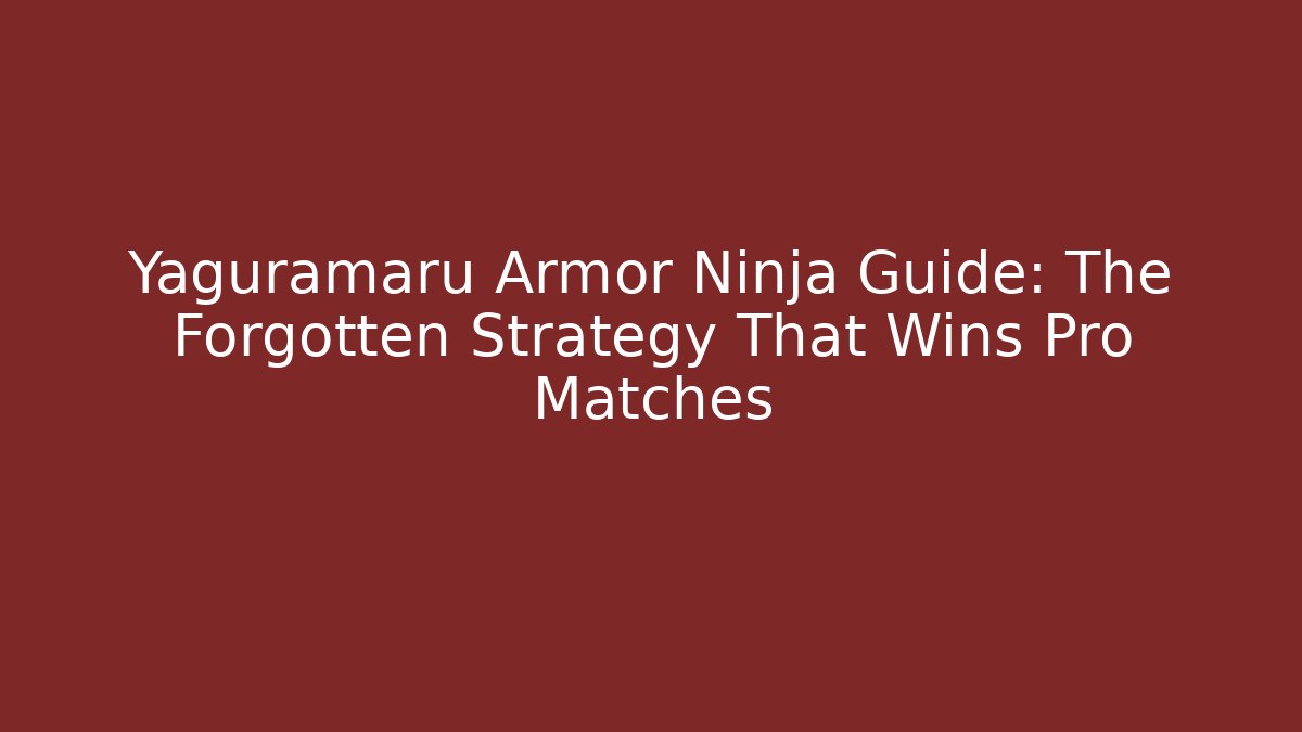 Yaguramaru Armor Ninja Guide: The Forgotten Strategy That Wins Pro Matches