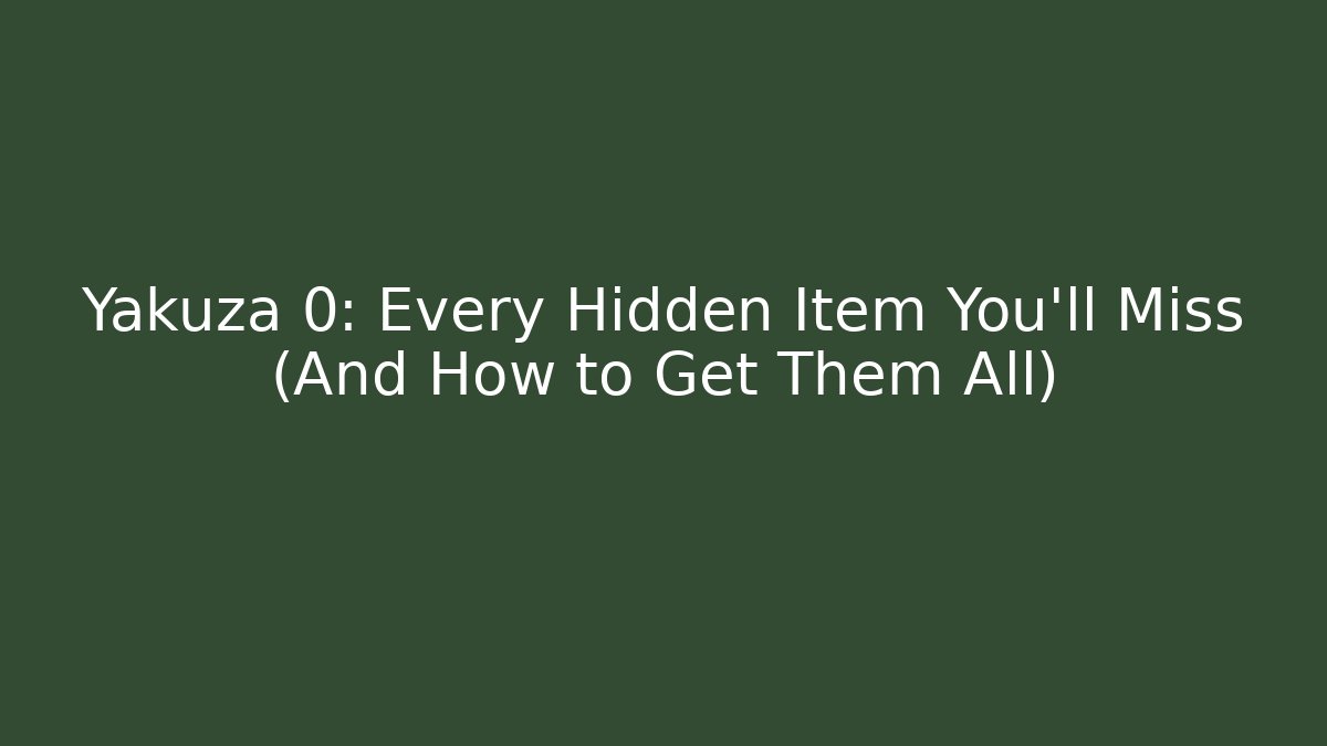 Yakuza 0: Every Hidden Item You’ll Miss (And How to Get Them All)