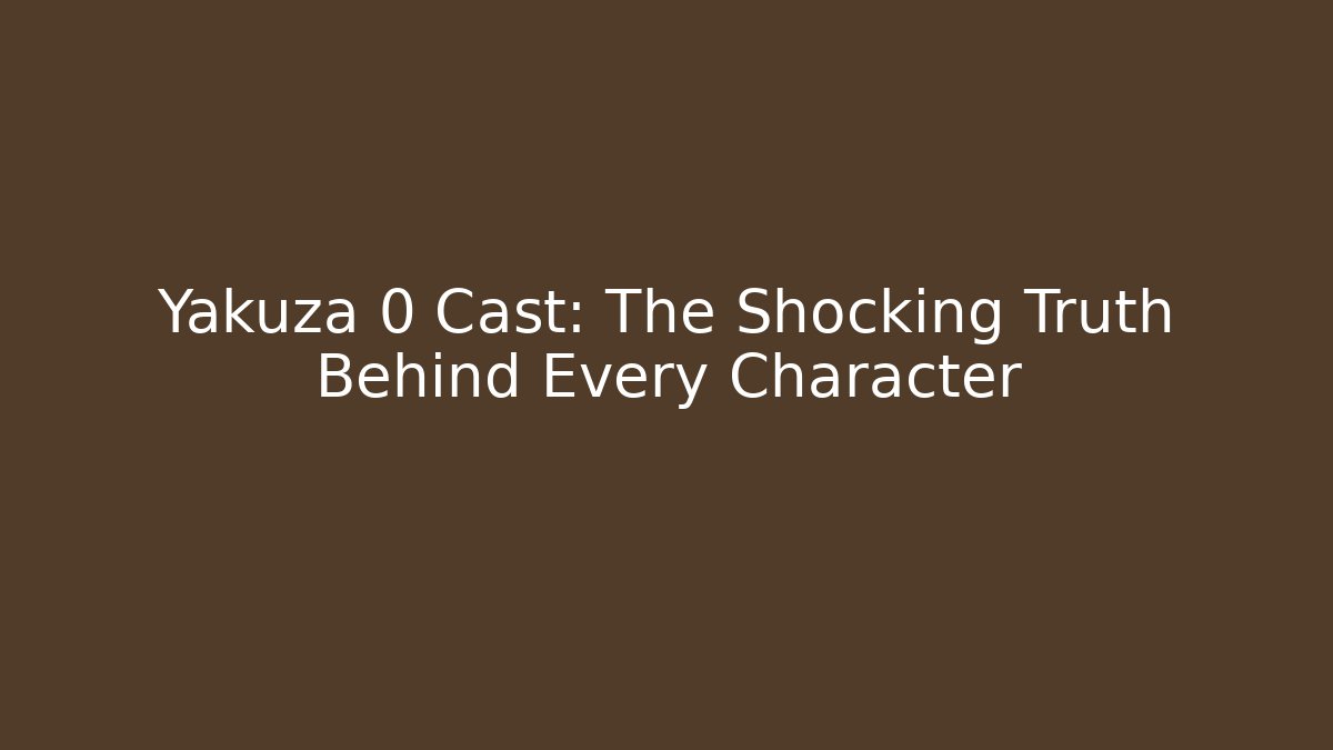 Yakuza 0 Cast: The Shocking Truth Behind Every Character