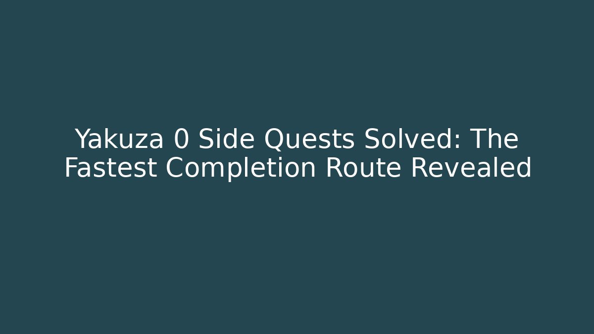 Yakuza 0 Side Quests Solved: The Fastest Completion Route Revealed
