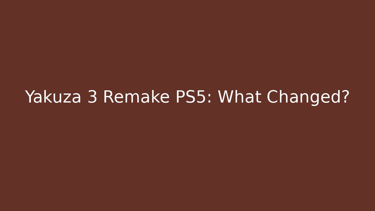 Yakuza 3 Remake PS5: What Changed? - Vintage E-Juice