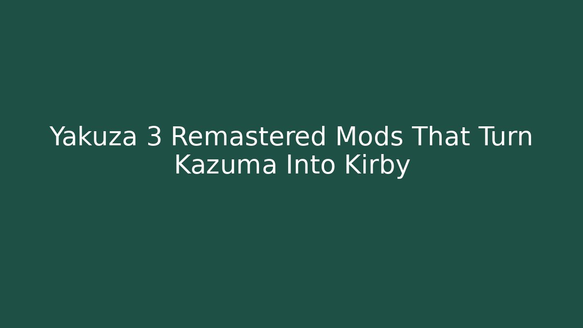 Yakuza 3 Remastered Mods That Turn Kazuma Into Kirby