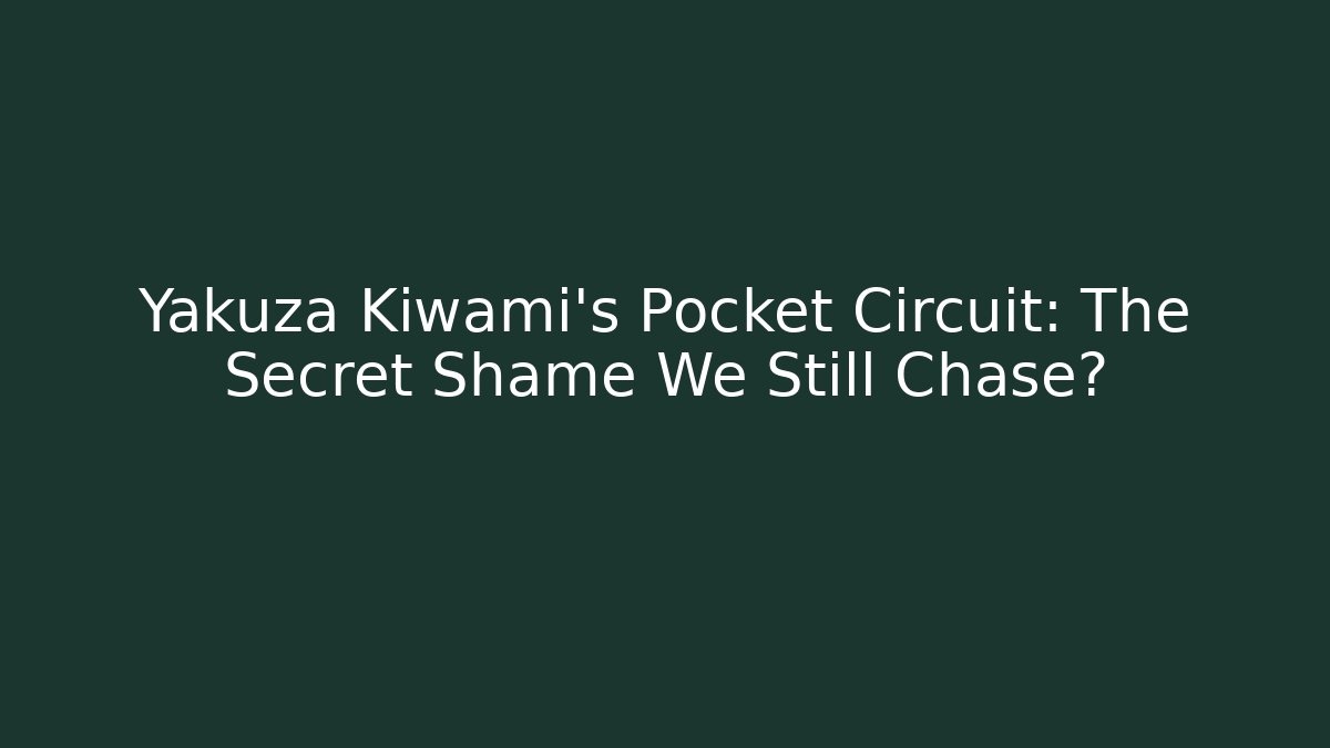 Yakuza Kiwami's Pocket Circuit: The Secret Shame We Still Chase?