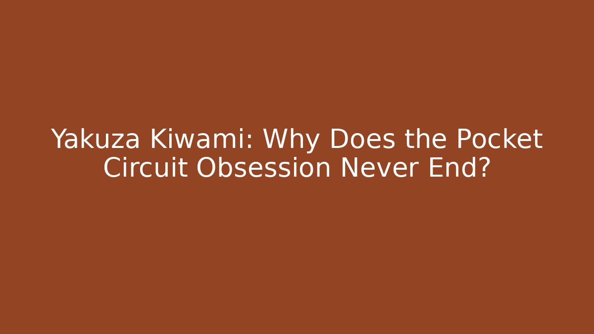 Yakuza Kiwami: Why Does the Pocket Circuit Obsession Never End?