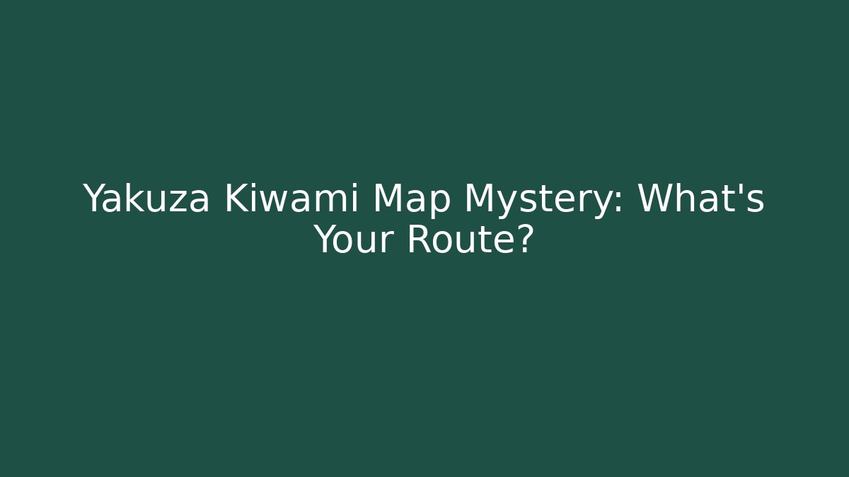 Yakuza Kiwami Map Mystery: What's Your Route?