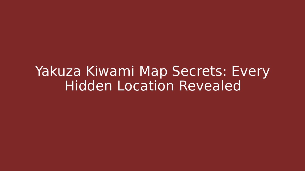Yakuza Kiwami Map Secrets: Every Hidden Location Revealed