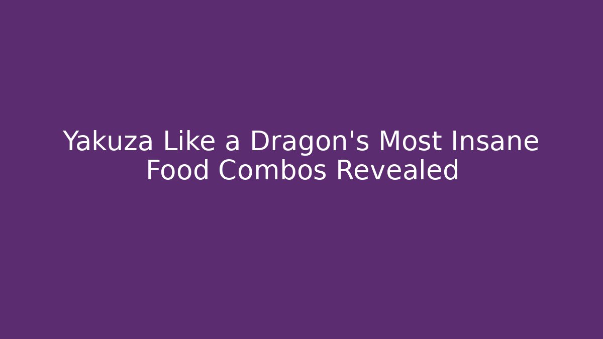 Yakuza Like a Dragon's Most Insane Food Combos Revealed