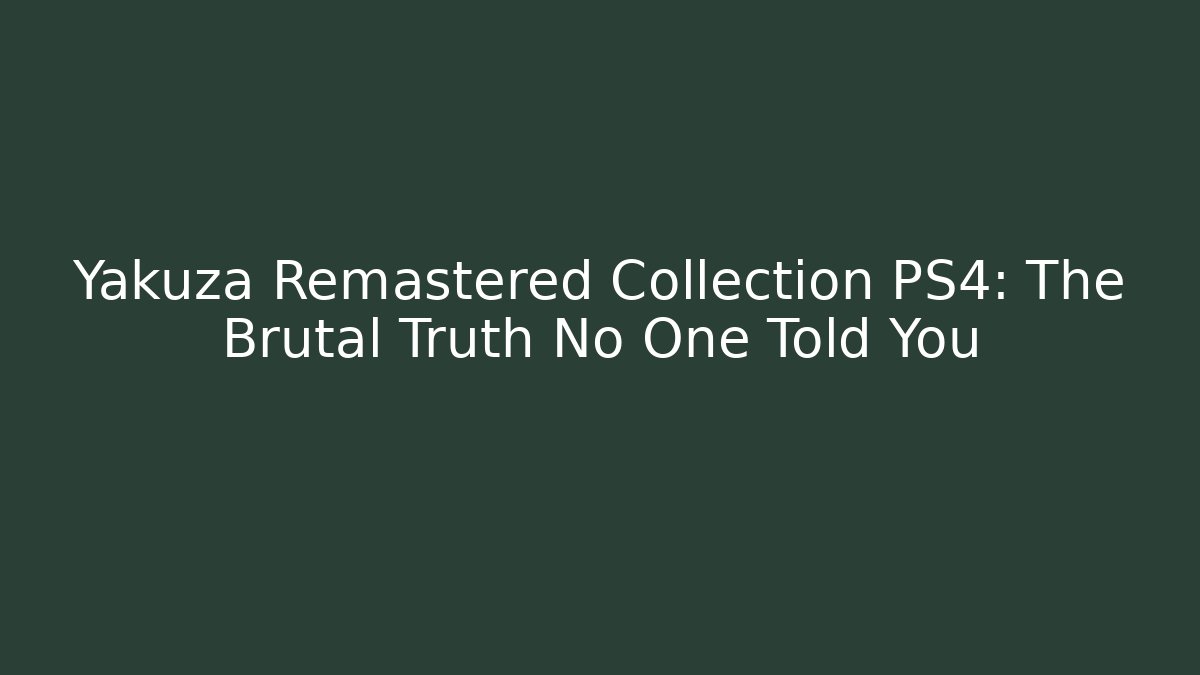 Yakuza Remastered Collection PS4: The Brutal Truth No One Told You