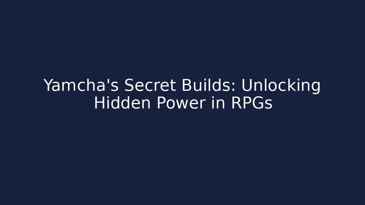 Yamcha’s Secret Builds: Unlocking Hidden Power in RPGs