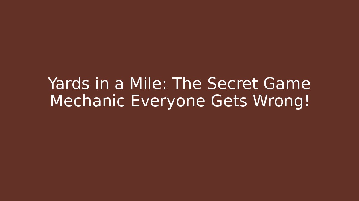 Yards in a Mile: The Secret Game Mechanic Everyone Gets Wrong!