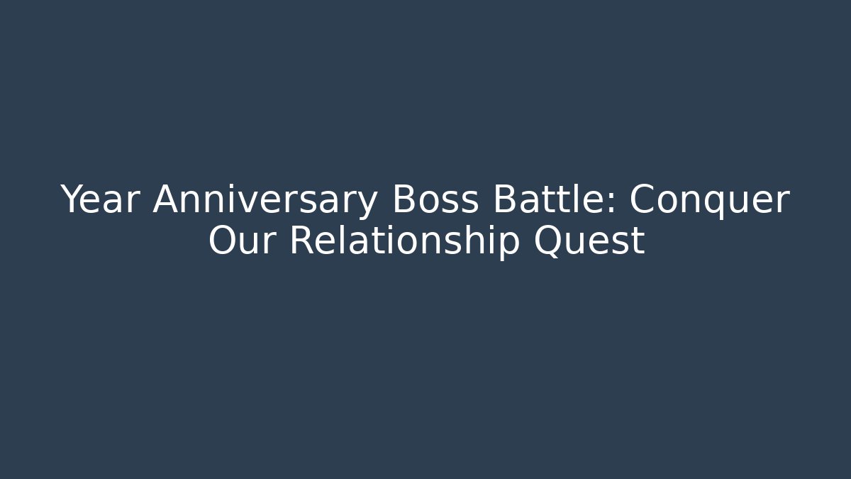 Year Anniversary Boss Battle: Conquer Our Relationship Quest