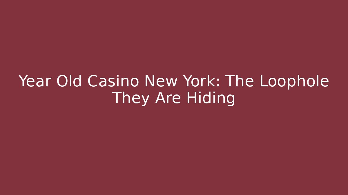 Year Old Casino New York: The Loophole They Are Hiding