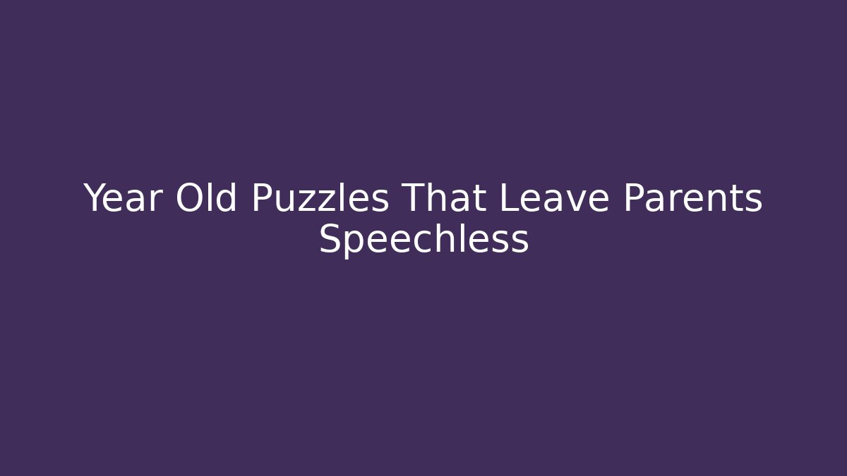Year Old Puzzles That Leave Parents Speechless