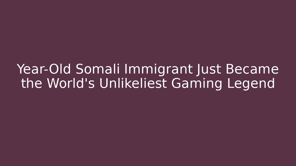 Year-Old Somali Immigrant Just Became the World's Unlikeliest Gaming Legend