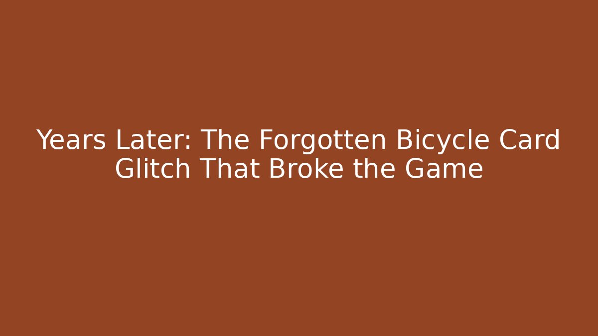 Years Later: The Forgotten Bicycle Card Glitch That Broke the Game