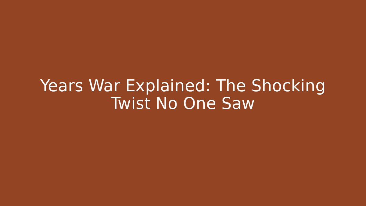 Years War Explained: The Shocking Twist No One Saw