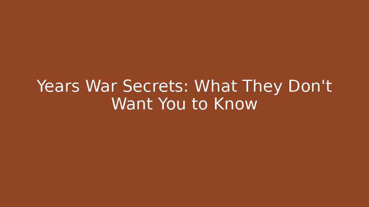 Years War Secrets: What They Don't Want You to Know