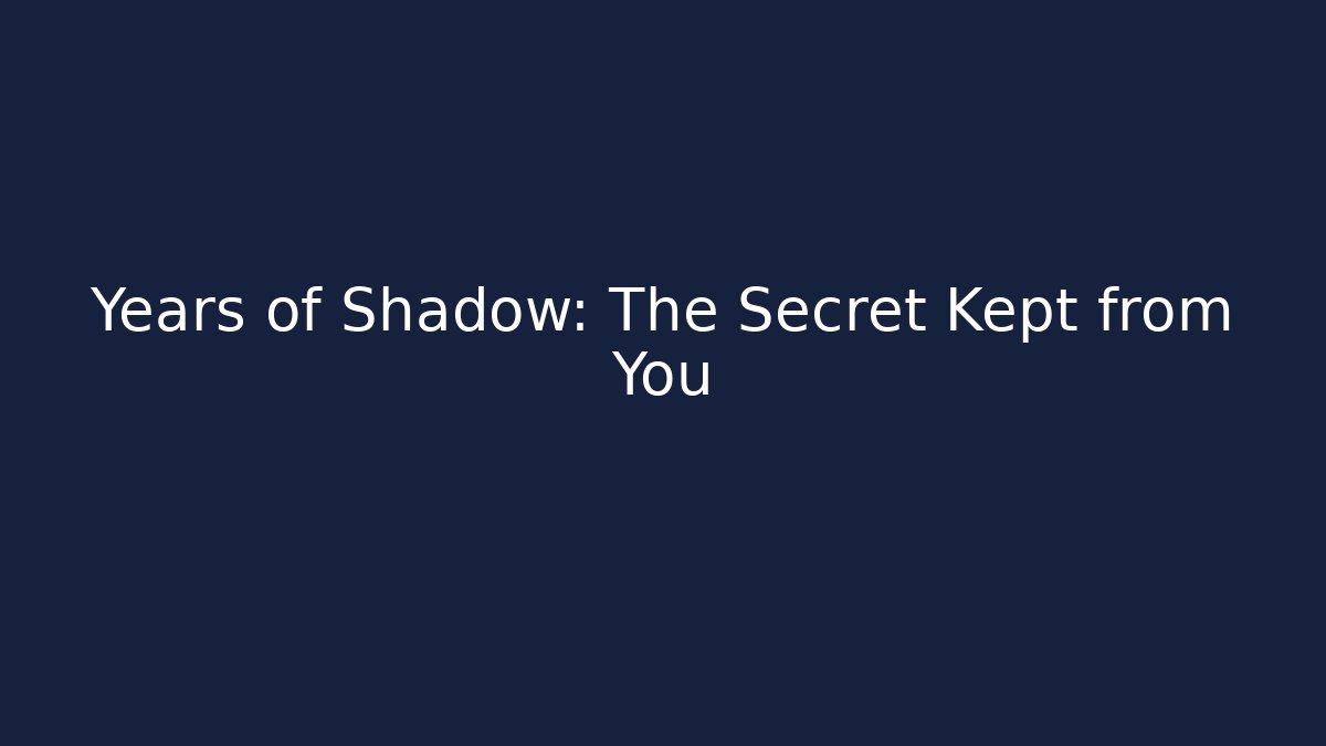 Years of Shadow: The Secret Kept from You
