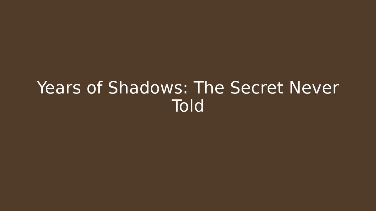 Years of Shadows: The Secret Never Told