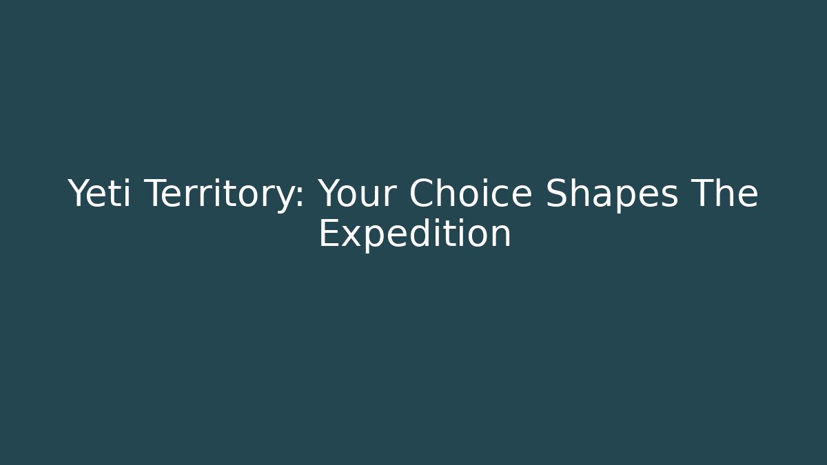 Yeti Territory: Your Choice Shapes The Expedition