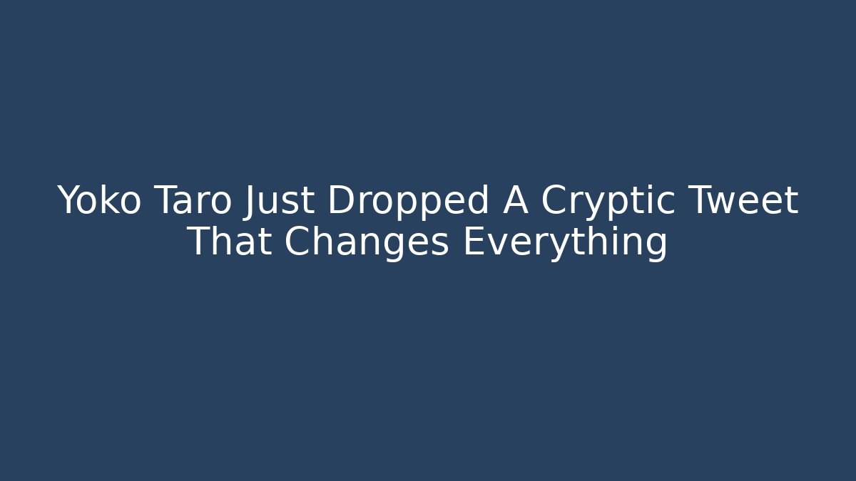 Yoko Taro Just Dropped A Cryptic Tweet That Changes Everything