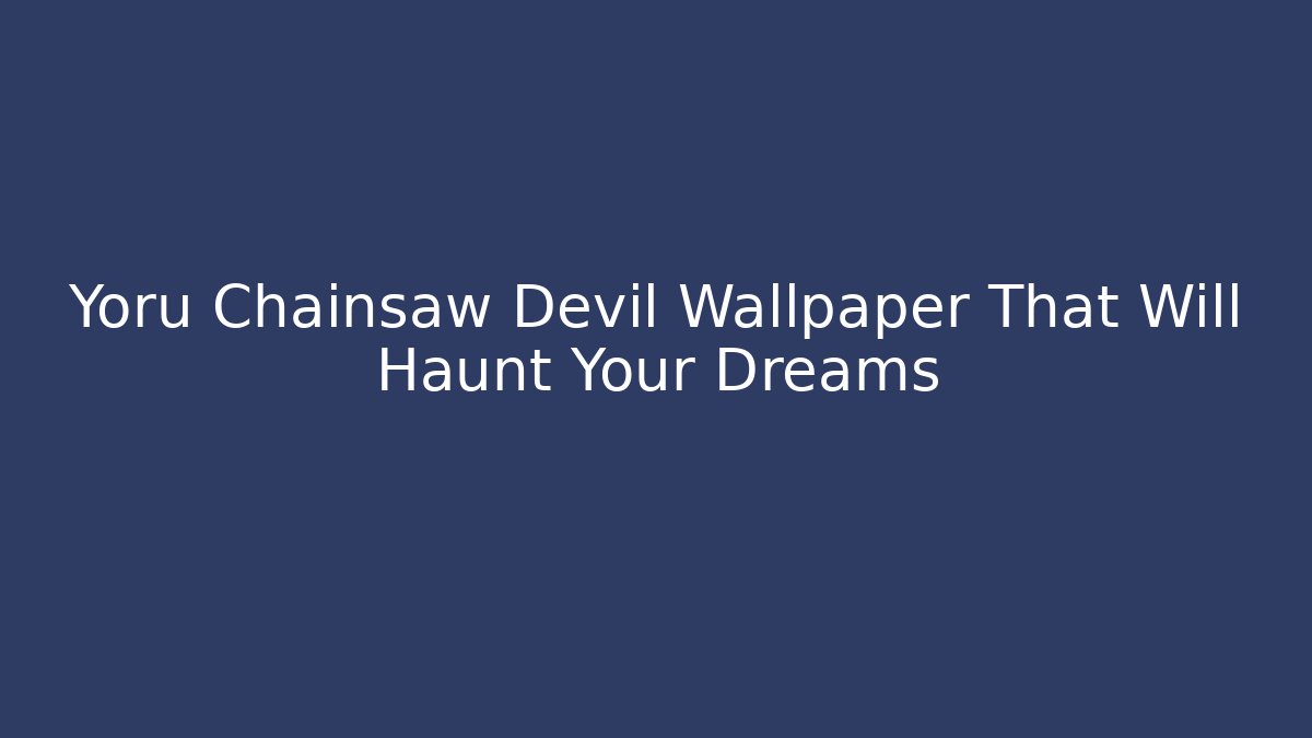 Yoru Chainsaw Devil Wallpaper That Will Haunt Your Dreams