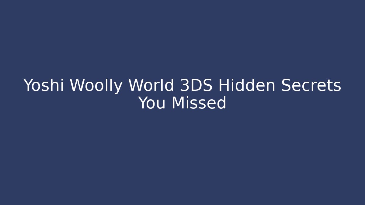 Yoshi Woolly World 3DS Hidden Secrets You Missed