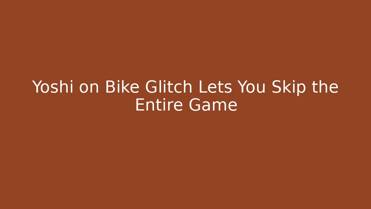 Yoshi on Bike Glitch Lets You Skip the Entire Game