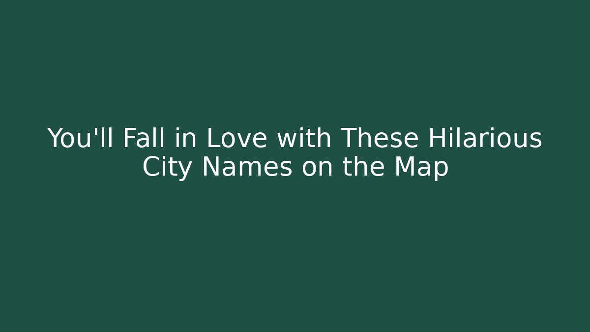 You'll Fall in Love with These Hilarious City Names on the Map