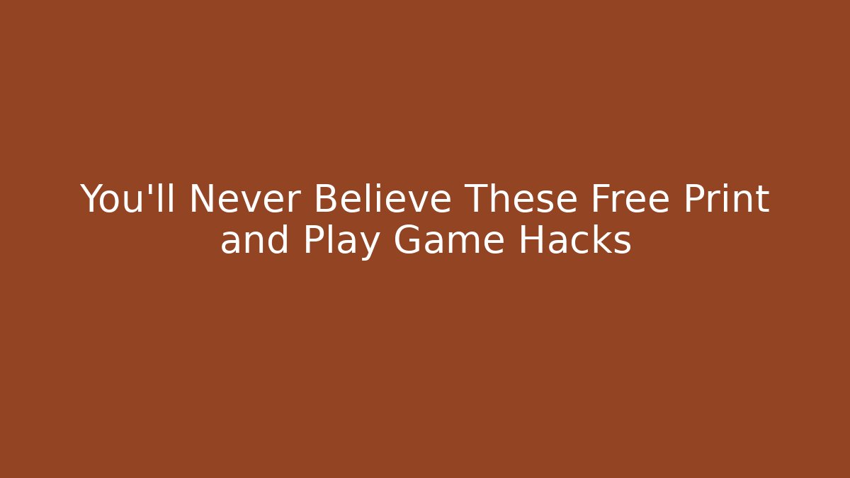 You'll Never Believe These Free Print and Play Game Hacks