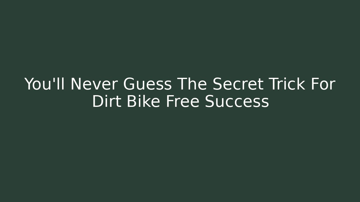 You'll Never Guess The Secret Trick For Dirt Bike Free Success