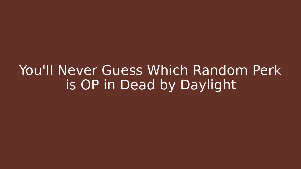 You'll Never Guess Which Random Perk is OP in Dead by Daylight