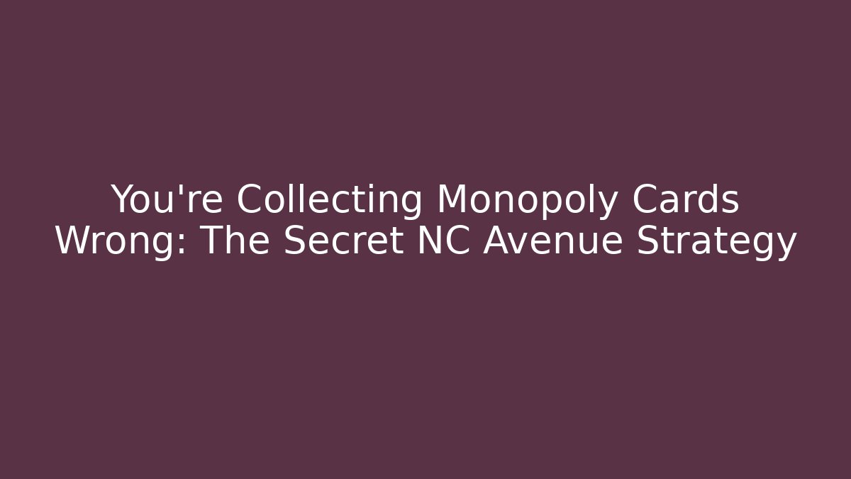 You're Collecting Monopoly Cards Wrong: The Secret NC Avenue Strategy
