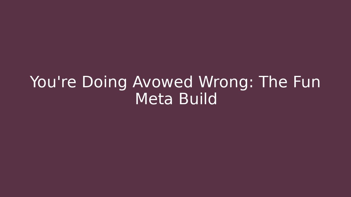 You're Doing Avowed Wrong: The Fun Meta Build
