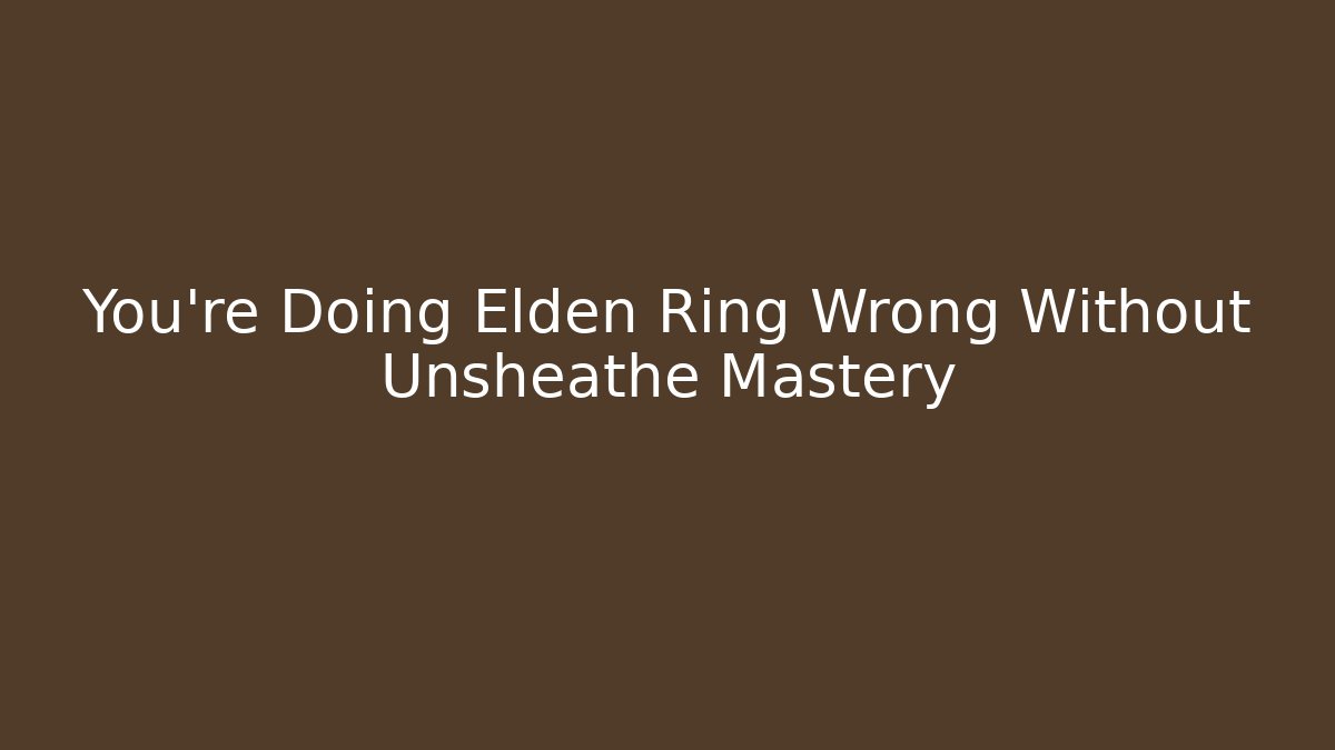 You're Doing Elden Ring Wrong Without Unsheathe Mastery - Vintage E-Juice